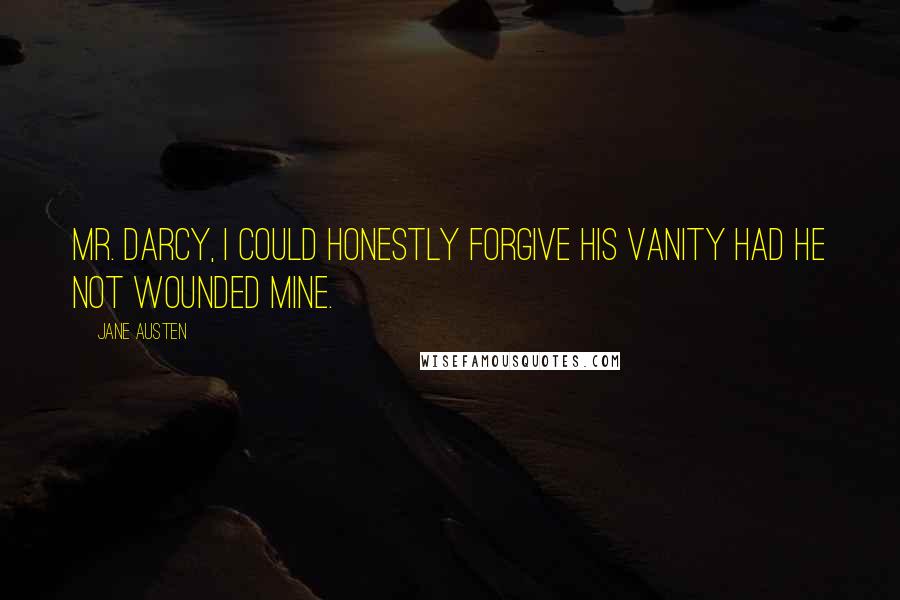 Jane Austen Quotes: Mr. Darcy, I could honestly forgive his vanity had he not wounded mine.