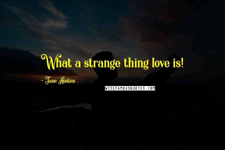 Jane Austen Quotes: What a strange thing love is!