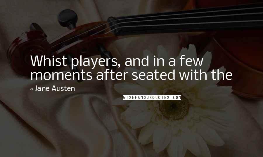 Jane Austen Quotes: Whist players, and in a few moments after seated with the