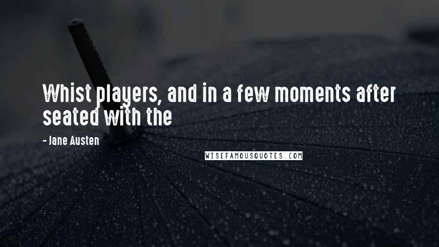 Jane Austen Quotes: Whist players, and in a few moments after seated with the