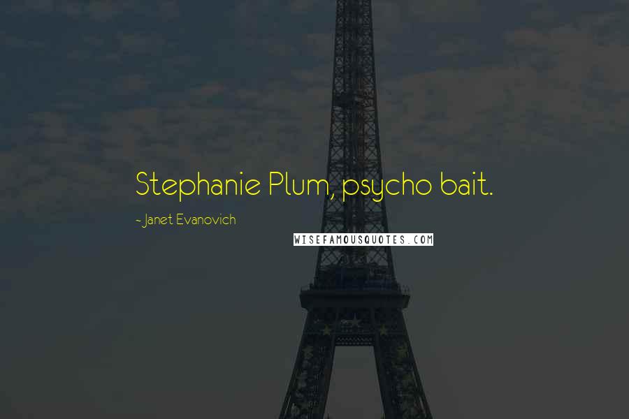 Janet Evanovich Quotes: Stephanie Plum, psycho bait.