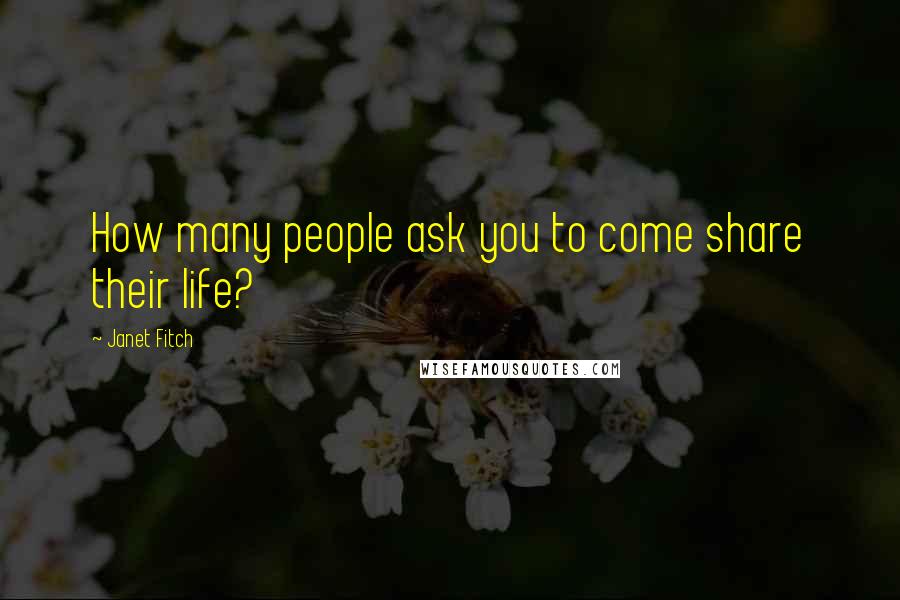 Janet Fitch Quotes: How many people ask you to come share their life?