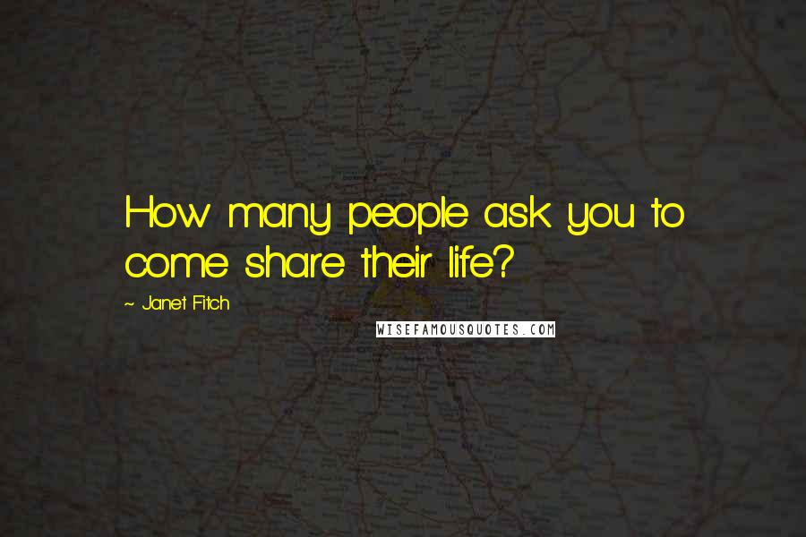 Janet Fitch Quotes: How many people ask you to come share their life?