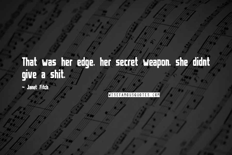 Janet Fitch Quotes: That was her edge. her secret weapon. she didnt give a shit.