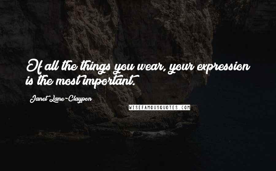 Janet Lane-Claypon Quotes: Of all the things you wear, your expression is the most important.