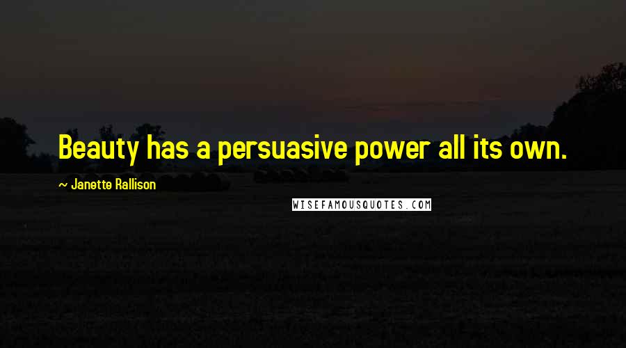 Janette Rallison Quotes: Beauty has a persuasive power all its own.