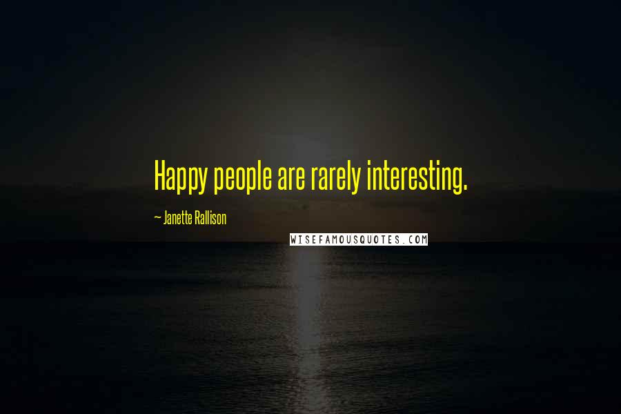 Janette Rallison Quotes: Happy people are rarely interesting.