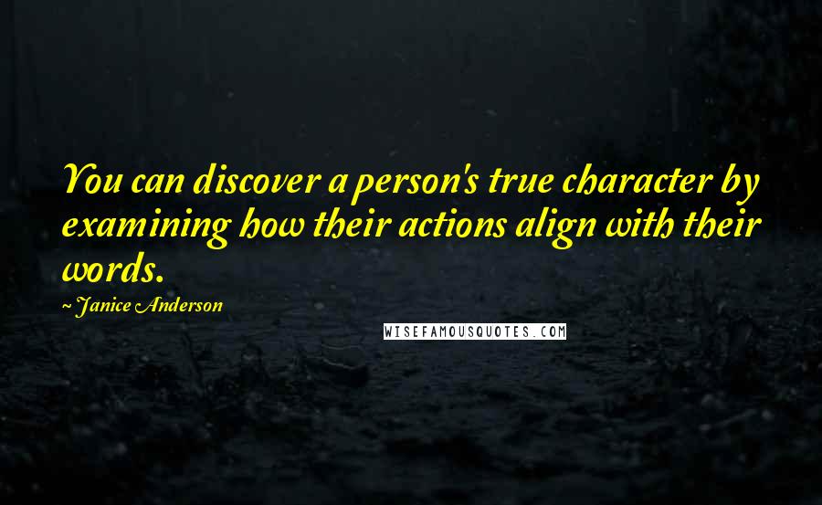 Janice Anderson Quotes: You can discover a person's true character by examining how their actions align with their words.