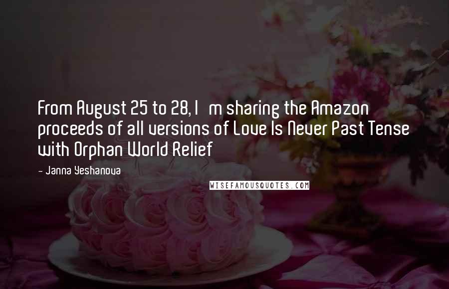 Janna Yeshanova Quotes: From August 25 to 28, I'm sharing the Amazon proceeds of all versions of Love Is Never Past Tense with Orphan World Relief