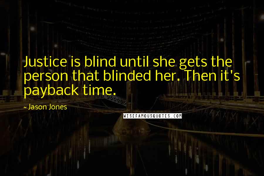 Jason Jones Quotes: Justice is blind until she gets the person that blinded her. Then it's payback time.