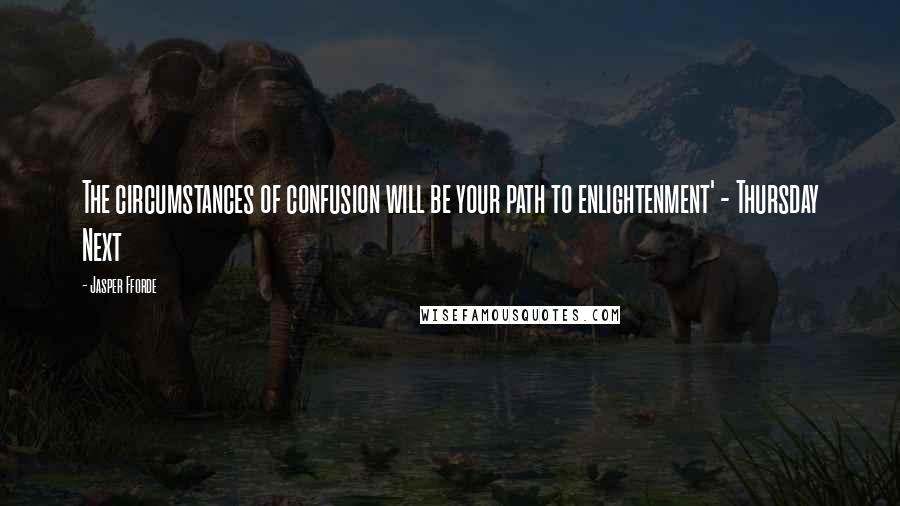 Jasper Fforde Quotes: The circumstances of confusion will be your path to enlightenment' - Thursday Next