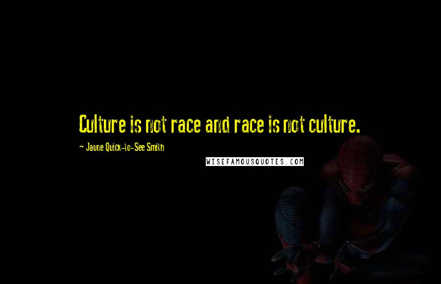 Jaune Quick-to-See Smith Quotes: Culture is not race and race is not culture.