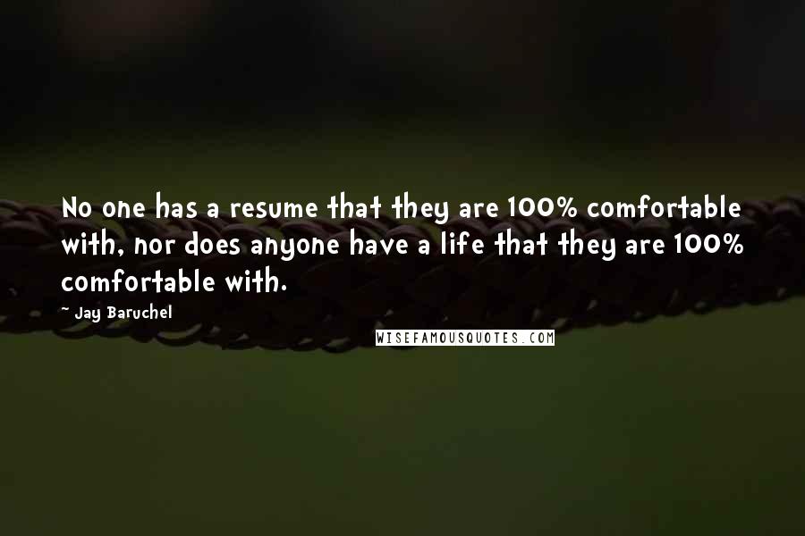 Jay Baruchel Quotes: No one has a resume that they are 100% comfortable with, nor does anyone have a life that they are 100% comfortable with.