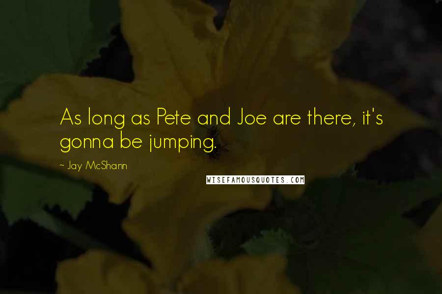 Jay McShann Quotes: As long as Pete and Joe are there, it's gonna be jumping.