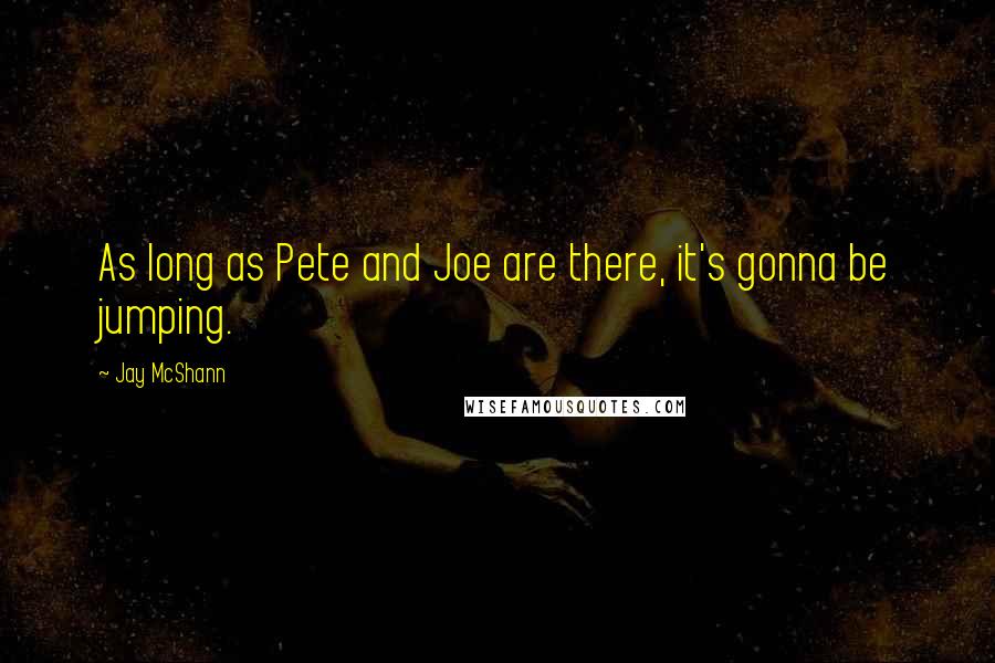 Jay McShann Quotes: As long as Pete and Joe are there, it's gonna be jumping.