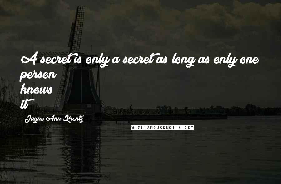 Jayne Ann Krentz Quotes: A secret is only a secret as long as only one person knows it