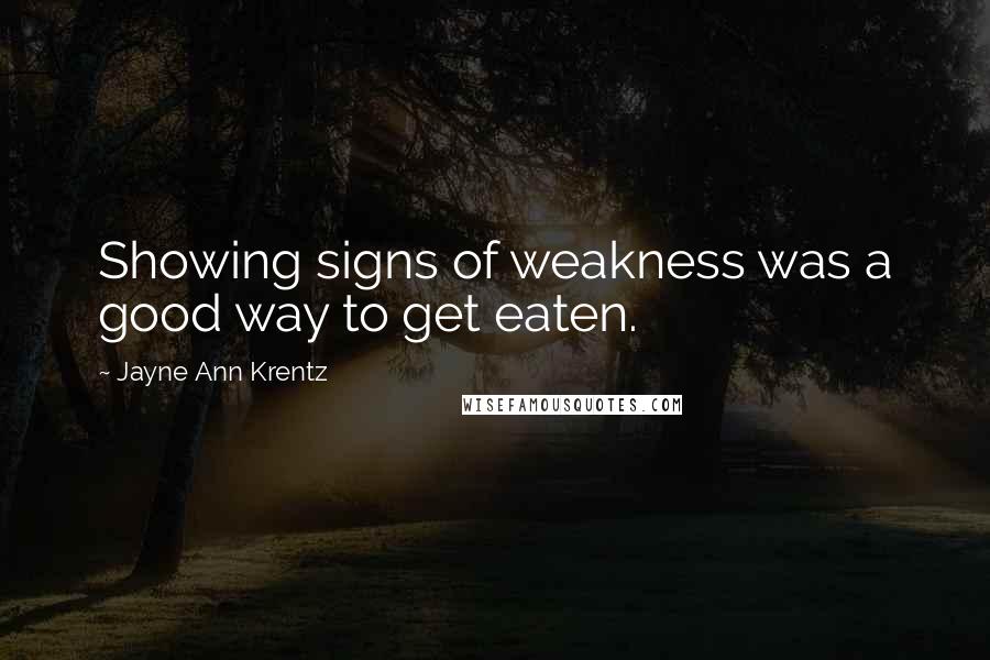 Jayne Ann Krentz Quotes: Showing signs of weakness was a good way to get eaten.