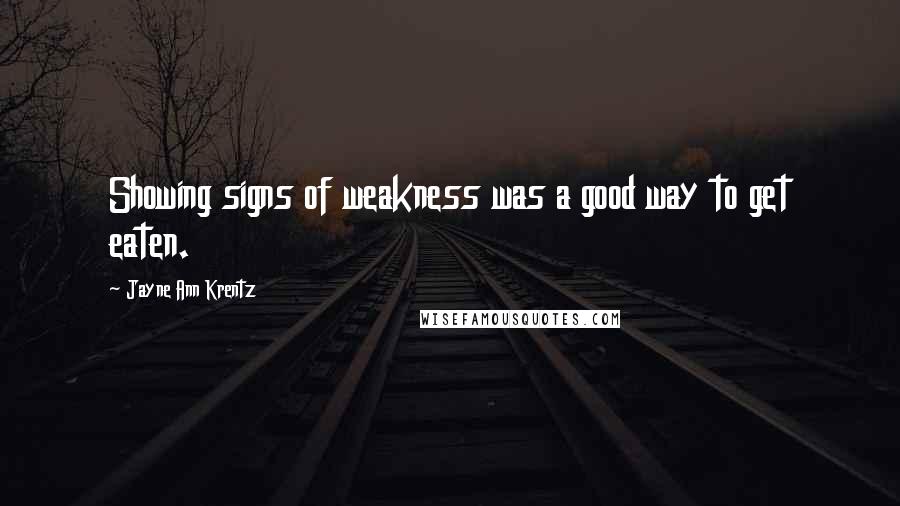 Jayne Ann Krentz Quotes: Showing signs of weakness was a good way to get eaten.