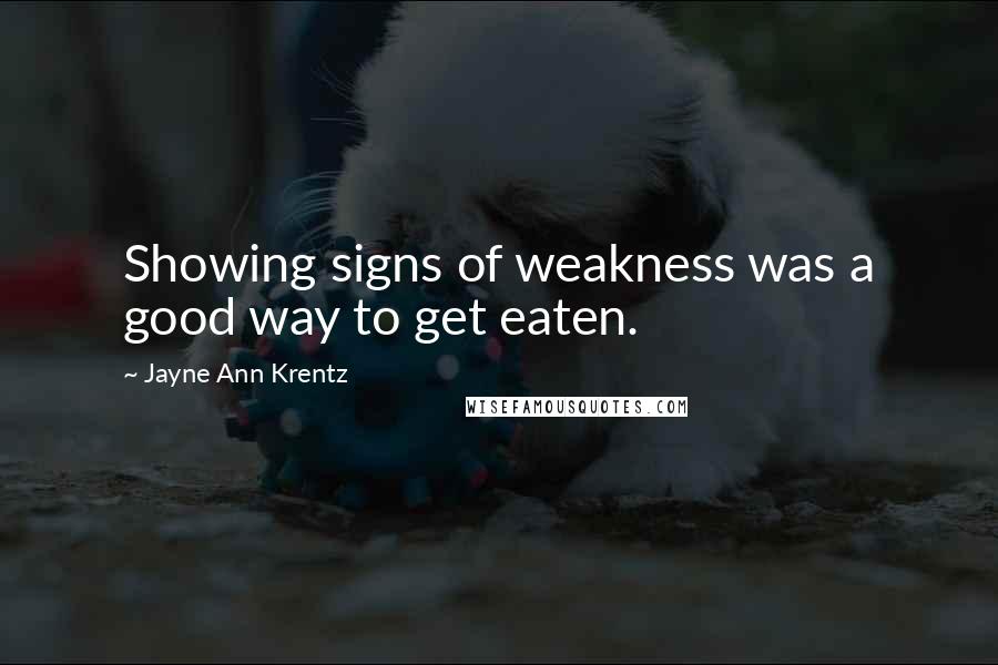 Jayne Ann Krentz Quotes: Showing signs of weakness was a good way to get eaten.