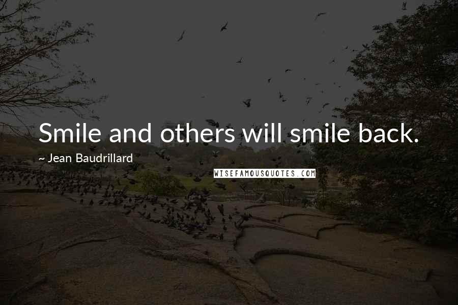 Jean Baudrillard Quotes: Smile and others will smile back.