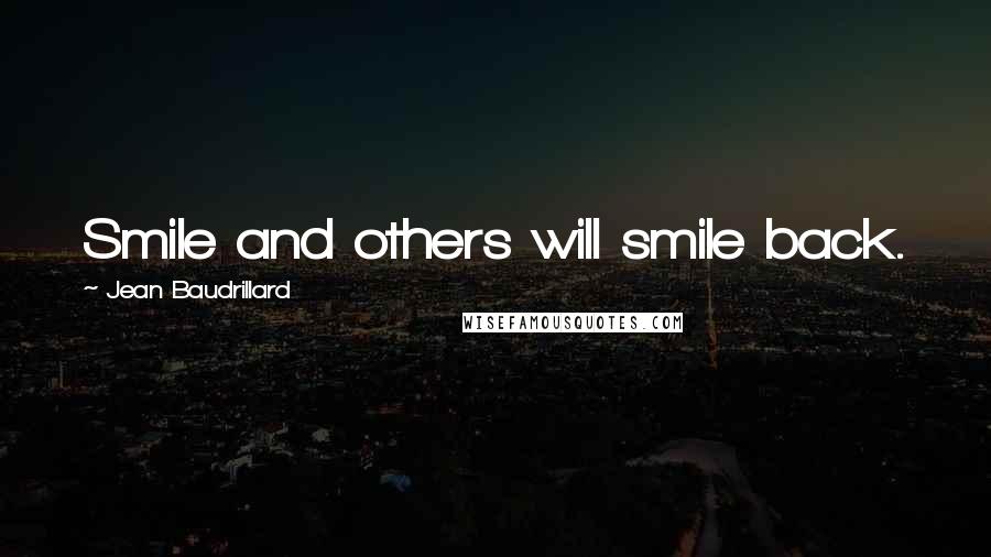 Jean Baudrillard Quotes: Smile and others will smile back.