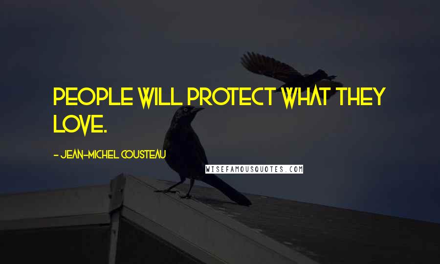 Jean-Michel Cousteau Quotes: People will protect what they love.