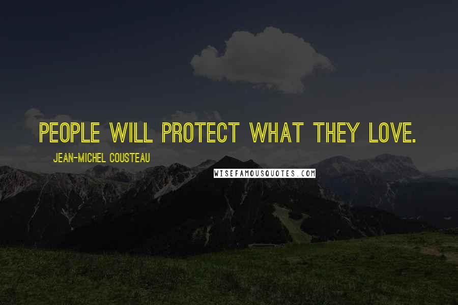 Jean-Michel Cousteau Quotes: People will protect what they love.