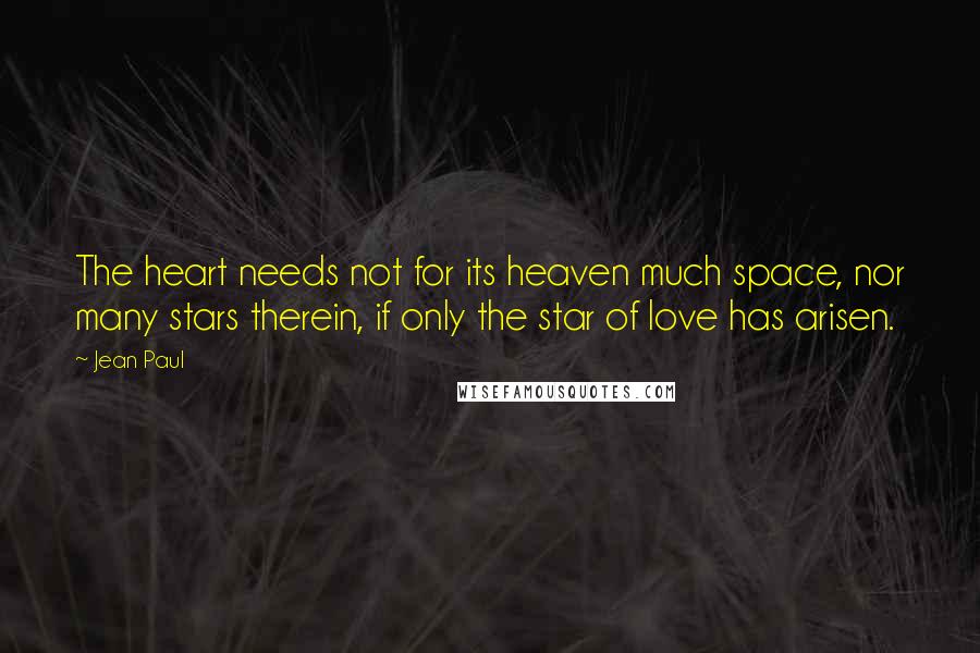 Jean Paul Quotes: The heart needs not for its heaven much space, nor many stars therein, if only the star of love has arisen.