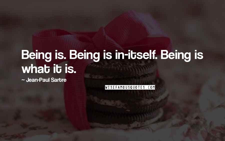 Jean-Paul Sartre Quotes: Being is. Being is in-itself. Being is what it is.