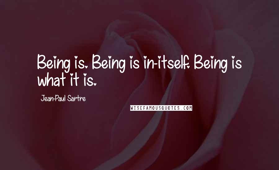 Jean-Paul Sartre Quotes: Being is. Being is in-itself. Being is what it is.