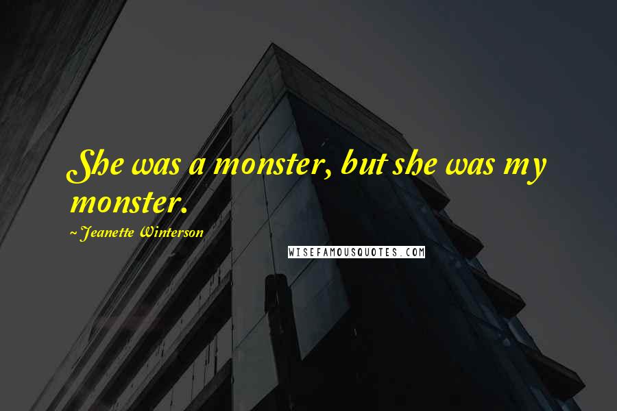 Jeanette Winterson Quotes: She was a monster, but she was my monster.