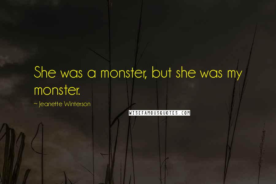 Jeanette Winterson Quotes: She was a monster, but she was my monster.