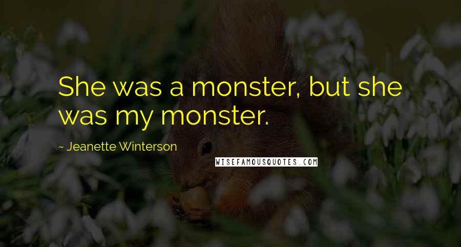 Jeanette Winterson Quotes: She was a monster, but she was my monster.