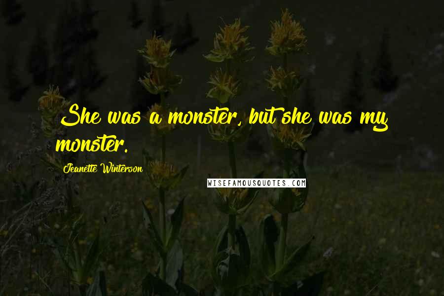 Jeanette Winterson Quotes: She was a monster, but she was my monster.