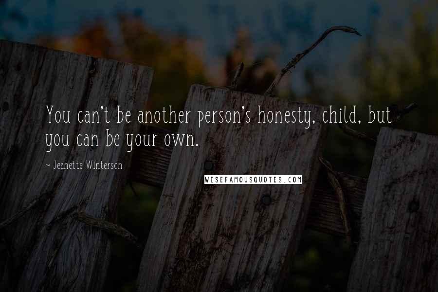 Jeanette Winterson Quotes: You can't be another person's honesty, child, but you can be your own.