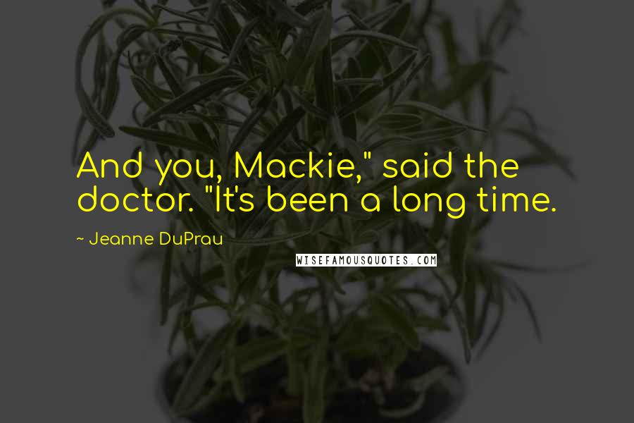 Jeanne DuPrau Quotes: And you, Mackie," said the doctor. "It's been a long time.