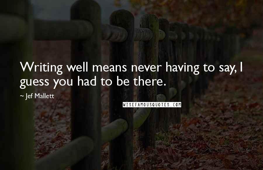 Jef Mallett Quotes: Writing well means never having to say, I guess you had to be there.