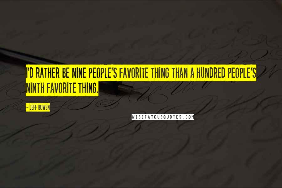 Jeff Bowen Quotes: I'd rather be nine people's favorite thing than a hundred people's ninth favorite thing.