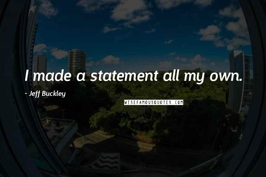 Jeff Buckley Quotes: I made a statement all my own.