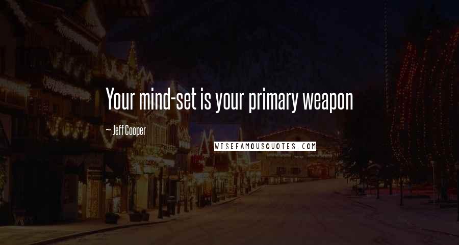 Jeff Cooper Quotes: Your mind-set is your primary weapon