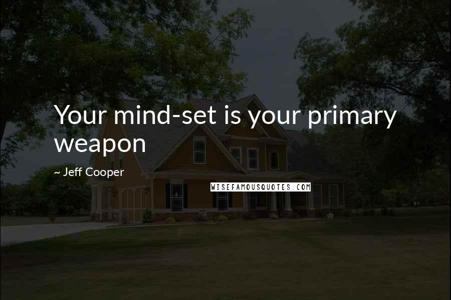 Jeff Cooper Quotes: Your mind-set is your primary weapon