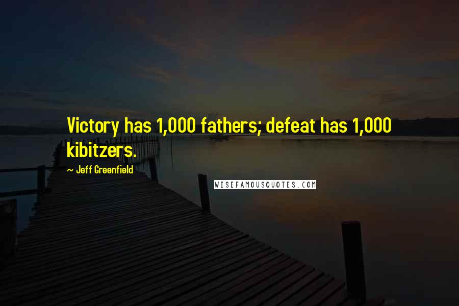 Jeff Greenfield Quotes: Victory has 1,000 fathers; defeat has 1,000 kibitzers.