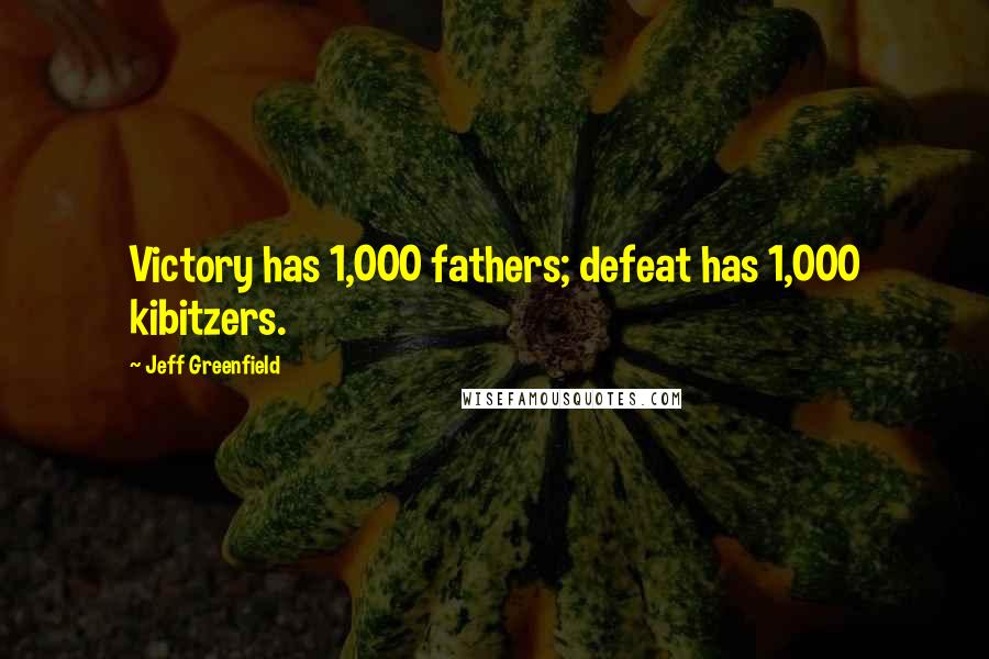 Jeff Greenfield Quotes: Victory has 1,000 fathers; defeat has 1,000 kibitzers.