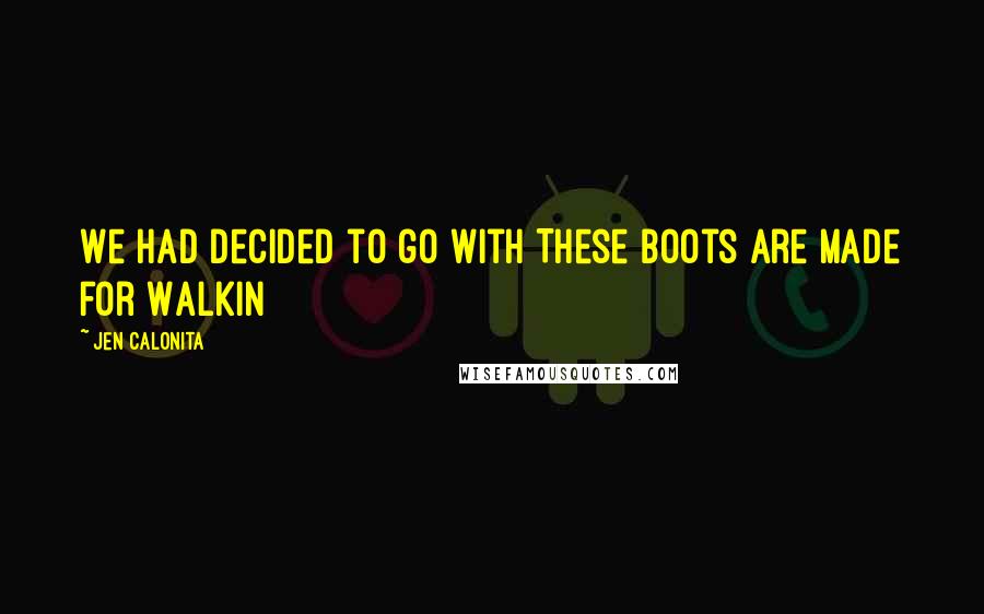 Jen Calonita Quotes: We had decided to go with These Boots Are Made for Walkin