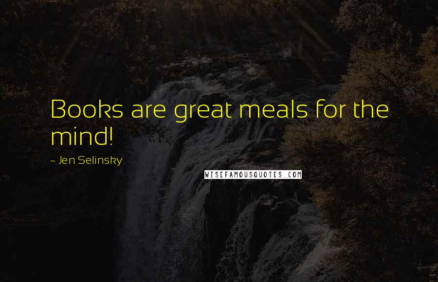 Jen Selinsky Quotes: Books are great meals for the mind!