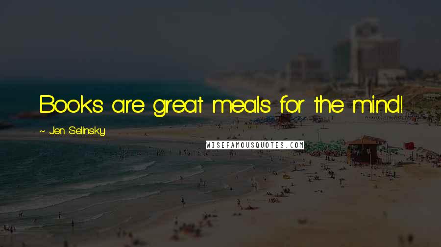 Jen Selinsky Quotes: Books are great meals for the mind!