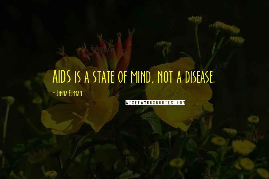 Jenna Elfman Quotes: AIDS is a state of mind, not a disease.