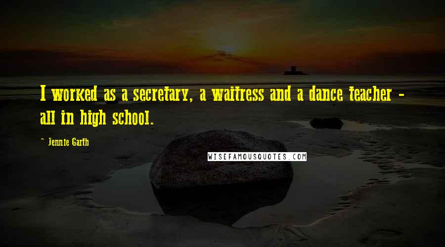 Jennie Garth Quotes: I worked as a secretary, a waitress and a dance teacher - all in high school.