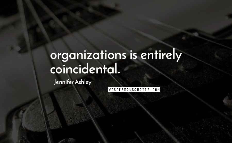 Jennifer Ashley Quotes: organizations is entirely coincidental.