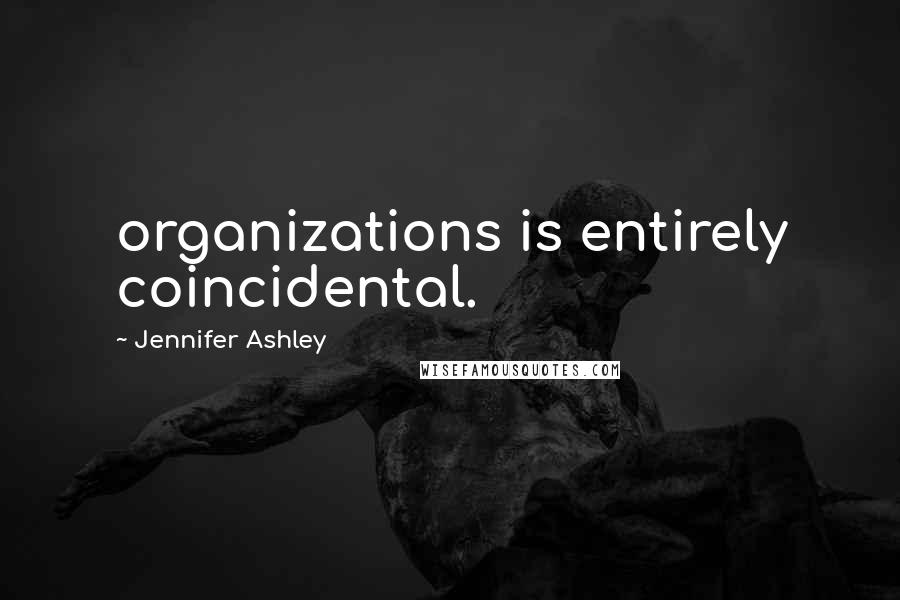 Jennifer Ashley Quotes: organizations is entirely coincidental.